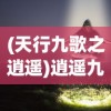 (天行九歌之逍遥)逍遥九歌行内部号，揭秘与探讨