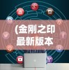 (金刚之印最新版本是多少)金刚之印最新版，深度解析与常见问题解答