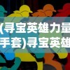(寻宝英雄力量手套)寻宝英雄，力量手套的神秘之旅