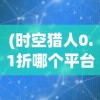 (末日血战sp英雄契约怎么用的)末日血战SP英雄契约的全方位指南，如何使用与策略分析