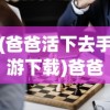 (爸爸活下去手游下载)爸爸活下去单机版，生存与挑战的游戏体验