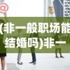 (非一般职场能结婚吗)非一般职场，迎娶白富美的逆袭之路