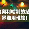 (奥利哈刚的结界谁用谁输)奥利哈刚的结界为何必输，深度解析与多元视角探讨