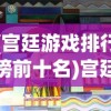(宫廷游戏排行榜前十名)宫廷杀游戏，古代宫廷背景下的策略竞技