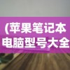 (苹果笔记本电脑型号大全列表记号笔书法技巧)苹果笔记本电脑型号大全列表及其特点分析