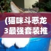 (猫咪斗恶龙3最强套装推荐图)猫咪斗恶龙3，最强套装推荐与详解