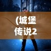 (城堡传说2迪亚佣兵团佣兵配置攻略)城堡传说2迪亚佣兵团佣兵配置详解与常见问题解答