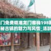 新澳门免费精准龙门客栈198期,探索神秘古镇的魅力与风情_活跃款.5.118