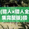 (猎人x猎人全集完整版)猎人猎人，探寻狩猎文化的多维视角