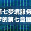 (第七梦境服务器)梦的第七章国际服进入指南及常见问题解答