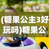 (糖果公主3好玩吗)糖果公主3无法启动或无法正常运行的问题解析及解决方案
