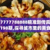 7777788888精准新传真198期,探寻城市里的美食秘密_冒险版IP.8.408
