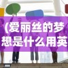 (爱丽丝的梦想是什么用英语怎么说)爱丽丝的梦想，改变世界的无限可能