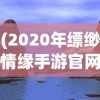 (2020年缥缈情缘手游官网)缥缈情缘手游，探索奇幻世界的乐趣，好玩吗？