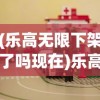 (乐高无限下架了吗现在)乐高无限下架了吗，游戏命运引人关注