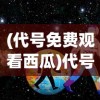(代号免费观看西瓜)代号西瓜，探索神秘果实的起源、特点与未来