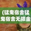 (猛鬼宿舍猛鬼宿舍无限金币猛鬼猛鬼宿舍无限金币版下载)猛鬼宿舍，无限金币的秘密探险