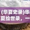 (华夏史录)华夏绘世录，一款值得探索的奇幻世界，真的好玩吗？