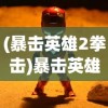 (暴击英雄2拳击)暴击英雄2，游戏深度解析与常见问题解答
