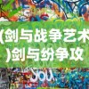 (剑与战争艺术)剑与纷争攻略大全，游戏指南与常见问题解答