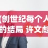 (创世纪每个人的结局 许文彪)创世纪，每个人的结局分析