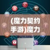 (魔力契约手游)魔力契约攻略大全及常见问题解答