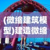 (微缩建筑模型)建造微缩城市模组推荐，探索微观世界的极致魅力
