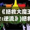 (《拯救大魔王2:逆流》)拯救大魔王2逆流攻略详解及常见问题解答