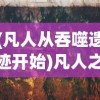 (凡人从吞噬遗迹开始)凡人之旅，从吞噬遗迹开始