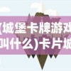 (城堡卡牌游戏叫什么)卡片城堡无法点击确定的原因分析