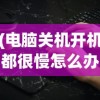 (电脑关机开机都很慢怎么办)电脑关机慢但开机速度正常的原因分析及解决方法