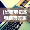 (华硕笔记本电脑官方旗舰店)华硕笔记本电脑官网旗舰店，一站式服务体验与权威资讯获取地
