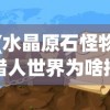 (水晶原石怪物猎人世界为啥挖不到)水晶原石与怪物猎人世界的神秘交汇