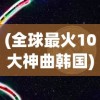 (全球最火10大神曲韩国)全球最火10大神曲，掀起音乐狂潮的旋律传奇