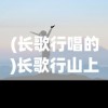 (长歌行唱的)长歌行山上的探索与挑战