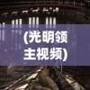 (光明领主视频)光明领主凯勒布理鹏，神秘角色的深度解析