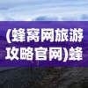 (蜂窝网旅游攻略官网)蜂窝网旅游攻略，探索云南的无限魅力
