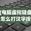 (电脑虚拟键盘怎么打汉字按哪个键)电脑虚拟键盘如何输入汉字，方法与技巧详解