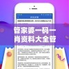 管家婆一码一肖资料大全管家婆：提供全方位的财富管理和生活指导服务