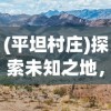 (平坦村庄)探索未知之地，平坦村究竟在哪里？