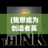 (我想成为创造者英文名字)我想成为创造者，英文名下的创新之路