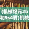 (机械纪元2b和9s4爱)机械纪元2B，深度解析与探索