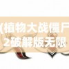 (植物大战僵尸2破解版无限钻石版下载)植物大战僵尸2破解版无限钻石，深度解析与常见问题解答