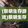 (黎明生存游戏)黎明生存七七，探索生存之道与游戏魅力