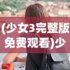 (少女3完整版免费观看)少女3完整版，青春、成长与多元视角的解读
