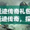 (圣迹传奇礼包码)圣迹传奇，探索神秘世界的奇幻之旅