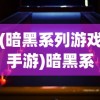(暗黑系列游戏手游)暗黑系列游戏，深度探索与多元分析