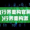 (行界重构官网)行界重构激活码，引领数字化转型的新纪元