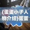 (蛋蛋小子人物介绍)蛋蛋小子人物，深度解析与常见问题解答