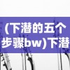 (下潜的五个步骤bw)下潜的五个步骤详解